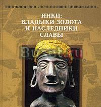 Инки. Владыки золота и наследники славы Москва