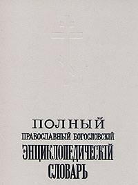 Полный православный богословский энц-й словарь Москва